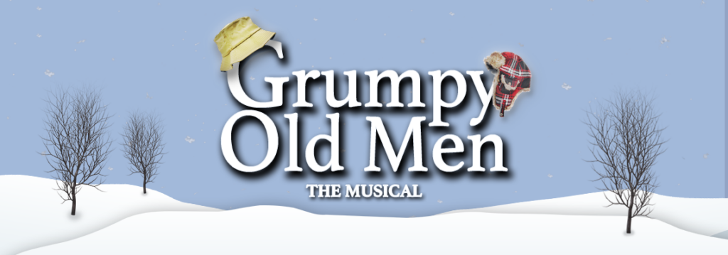 Snowy scene with trees and words "Grumpy Old Men THE MUSICAL". There is a fishing hat and a winter hat hanging off of the word "Grumpy".